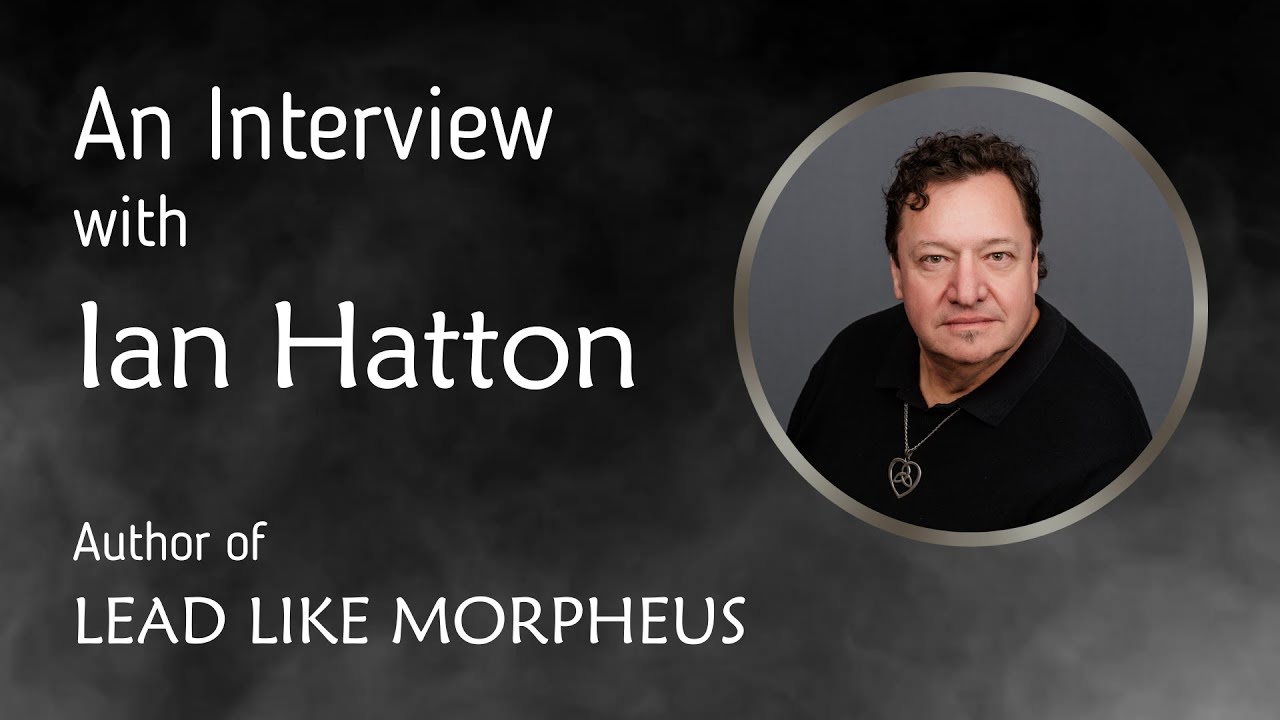 Interview with Ian Hatton, Author of Lead Like Morpheus, Full Version ...
