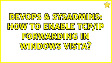 DevOps & SysAdmins: How to Enable TCP/IP Forwarding in Windows Vista?