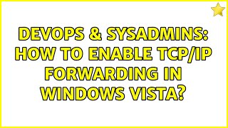DevOps & SysAdmins: How to Enable TCP/IP Forwarding in Windows Vista? Profile