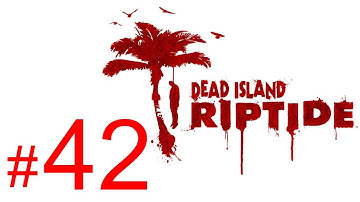 Dead Island Riptide gameplay walkthrough part 42 let