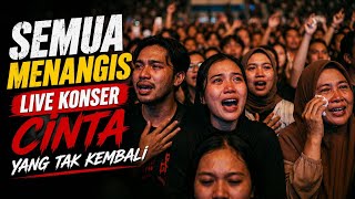 Semua Menangis| LIVE KONSER – Cinta Yang Tak Kembali 😭