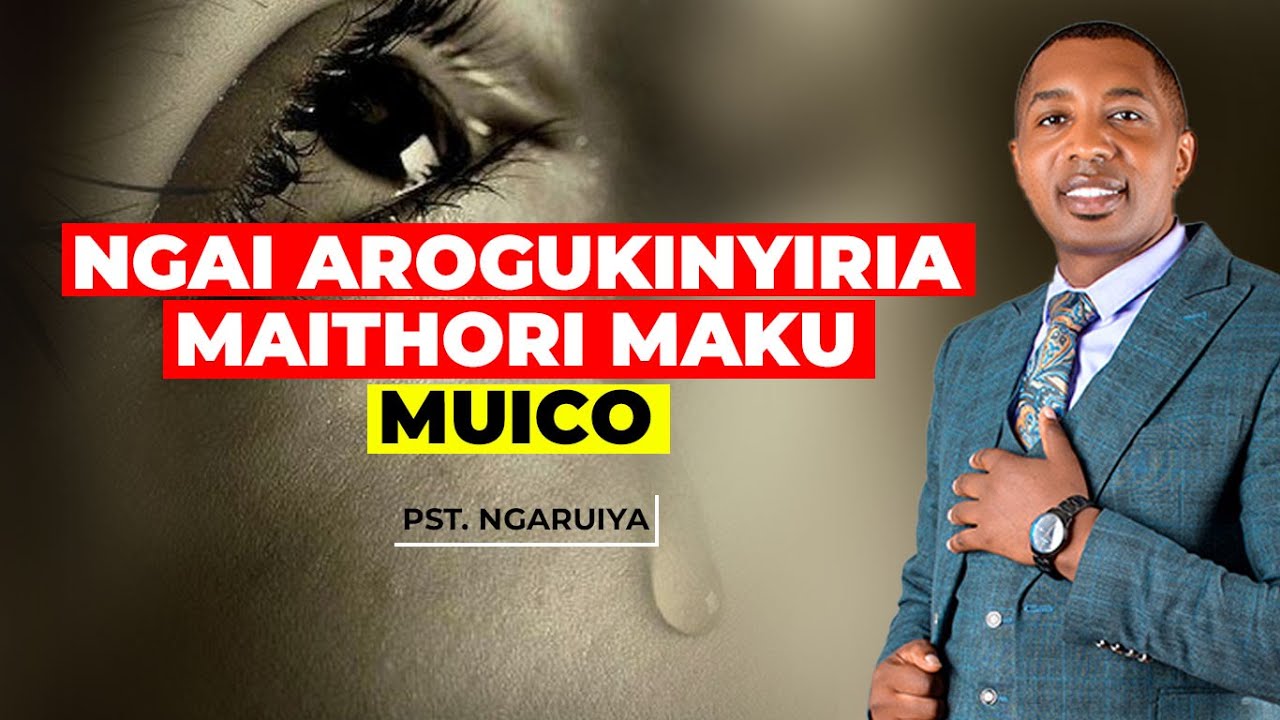 NGAI AROGUKINYIRIA MAITHORI MAKU MUICO | PST. NGARUIYA