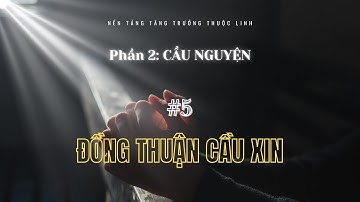 Bài 5: ĐỒNG THUẬN CẦU XIN | CẦU NGUYỆN || MSB