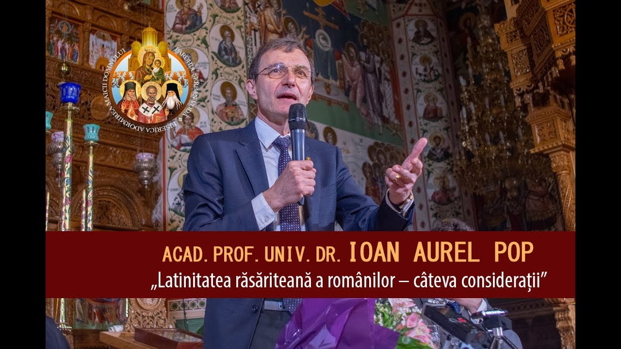 Acad. dr. IOAN AUREL POP - Conferința „Latinitatea răsăriteană a românilor – câteva considerații”