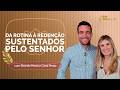DA ROTINA À REDENÇÃO, SUSTENTADOS PELO SENHOR | Carol e Ricardo | Bem Casados | IPPTV