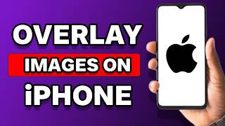 How To Overlay Images On iPhone