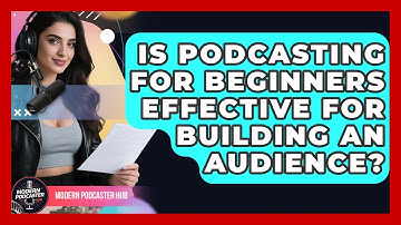 Is Podcasting for Beginners Effective for Building an Audience? | Modern Podcaster Hub News