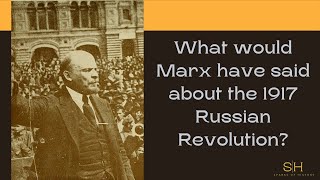 What would Marx have said about the 1917 Russian Revolution?