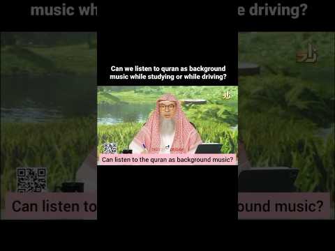 Can we listen to quran as background music while studying or driving
