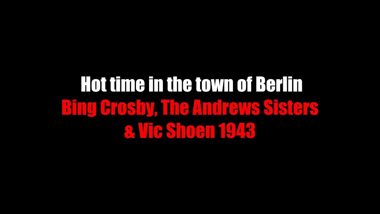 Hot time in the town of Berlin LYRICS Bing Crosby, The Andrews