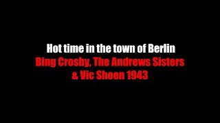 Hot time in the town of Berlin - LYRICS - Bing Crosby, The Andrews Sisters and Vic Shoen