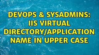 DevOps & SysAdmins: IIS Virtual directory/application name in upper case (2 Solutions!!)