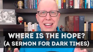 Finding Hope in the Darkness (a sermon for dark times)