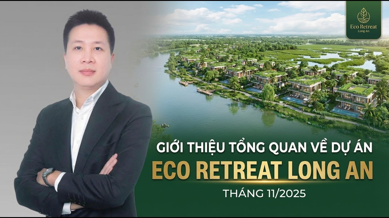 Giới thiệu tổng quan dự án Eco Retreat Long An tháng 11/2025 | Nguyễn Kim Nhật - SĐT: 0988.97.88.86