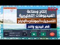 انتاج الفيديوهات التعليمية - طريقة تسجيل الشاشة+المونتاج+الاخراج في فيديو واحد ببرنامج مجاني 100%.