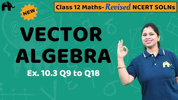 Vector Algebra Class 12 Maths | Revised NCERT Solutions | Chapter 10 Maths Ex. 10.3 Q.9 to 18