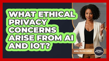 What Ethical Privacy Concerns Arise From AI And IoT? - Moral Politics Experts
