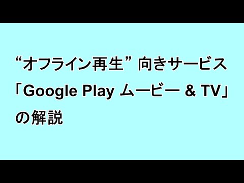 “オフライン再生” 向きサービス「Google Play ムービー & TV」の解説