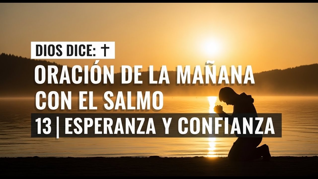 DIOS DICE: ORACIÓN DE LA MAÑANA CON EL SALMO 13 | ESPERANZA Y CONFIANZA ...