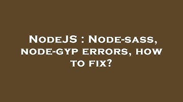 NodeJS : Node-sass, node-gyp errors, how to fix?