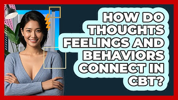 How Do Thoughts Feelings And Behaviors Connect In CBT?