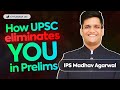 Prelims is a 100 mind game understand how upsc eliminates you ips madhav agrawal  upsc prelims