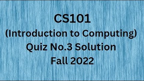 CS101 (Introduction to Computing) Quiz No.3 Solution Fall 2022