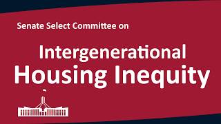 Senate Committee on Intergenerational Housing Inequity | 03/09/2026 @AUSParliamentLive