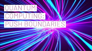 Quantum Computing: Push Boundaries