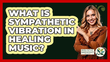 What Is Sympathetic Vibration In Healing Music? - Holistic Harmony Music