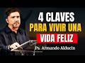 4 Claves Para Vivir Una Vida Feliz Ps Armando Alducin 