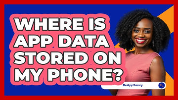 Where Is App Data Stored On My Phone?