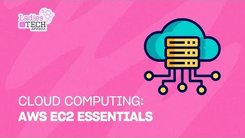 LADIES IN TECH AFRICA BOOTCAMP || CLOUD COMPUTING: AWS EC2 ESSENTIALS