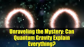 Unraveling the Mystery: Can Quantum Gravity Explain Everything?
