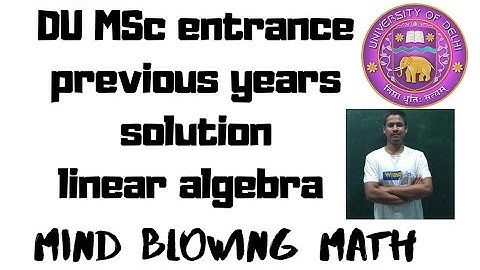 previous year solution video of Delhi university MSc entrance mathematics| Linear algebra