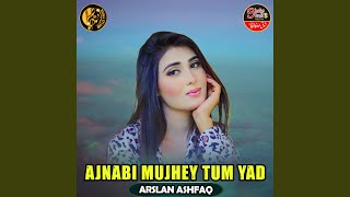 Ajnabi Mujhey Tum Yad