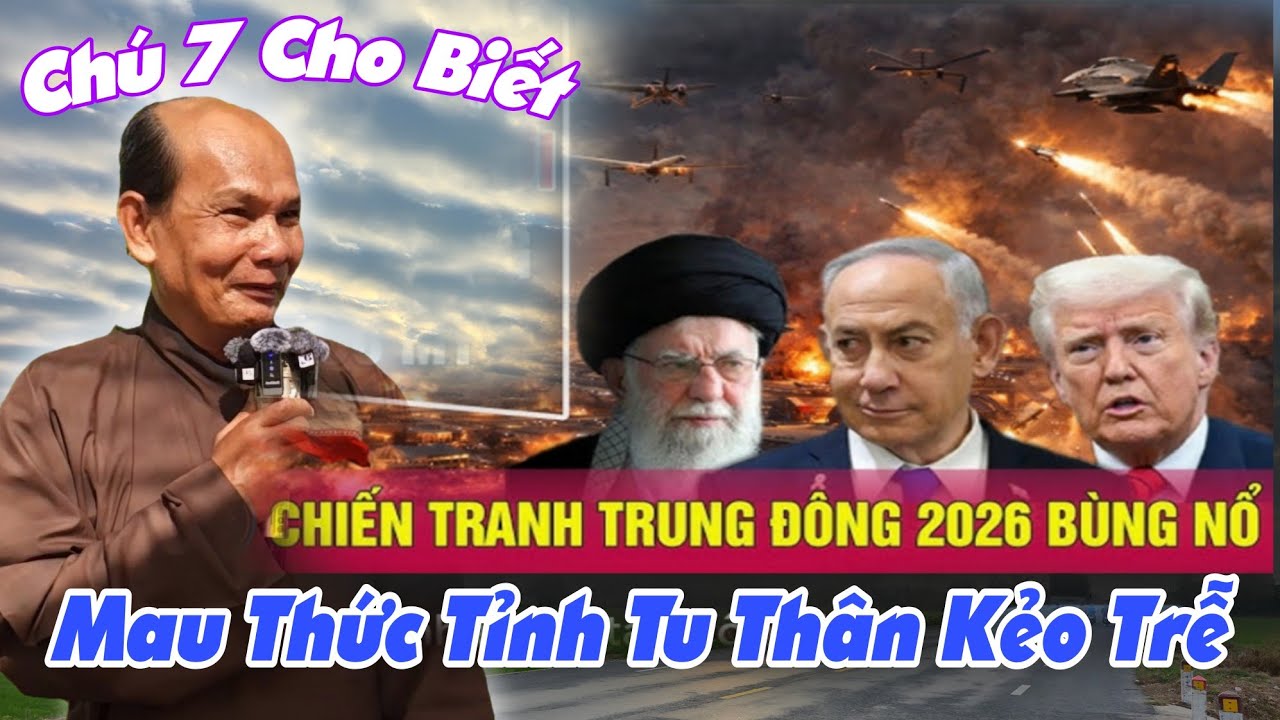 Chú 7 Thiện Cho Biết Mới Nhất, Chiến Tranh Trung Đông, Mau Thức Tỉnh Tu Thân Kẻo Trễ