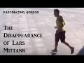 The Disappearance of Lars Mittank | Unexplained Incidents and Mysteries | Fascinating Horror