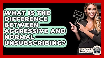 What Is The Difference Between Aggressive And Normal Unsubscribing? - TheEmailToolbox.com