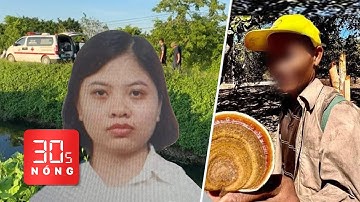 Bản tin 30s Nóng: Khởi tố người giúp việc bắt cóc, sát hại bé gái 2 tuổi; Tìm thấy thi thể ông K