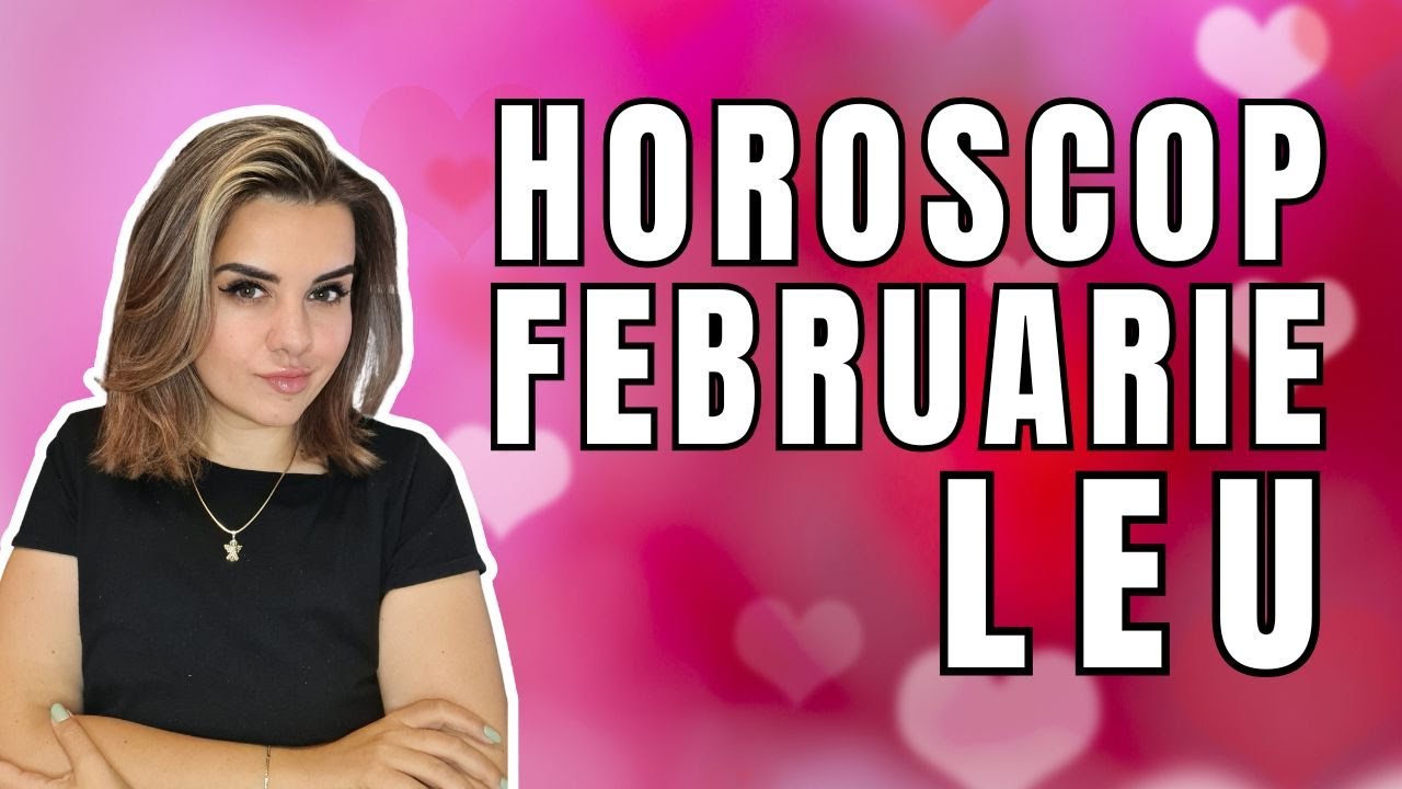 LEU horoscopul lunii FEBRUARIE 