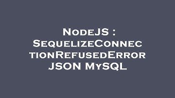 NodeJS : SequelizeConnectionRefusedError JSON MySQL