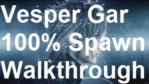 Final Fantasy 15 - Vesper Gar 100% Spawn - Navyths Challenge Walkthrough