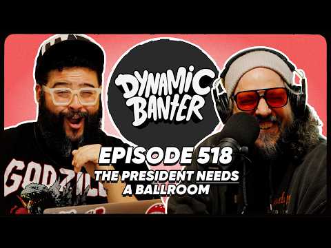 The President NEEDS A Ballroom | Dynamic Banter 518
