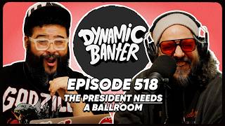 The President NEEDS A Ballroom | Dynamic Banter 518