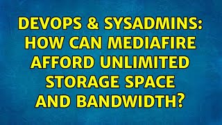 DevOps & SysAdmins: How can MediaFire afford unlimited storage space and bandwidth?