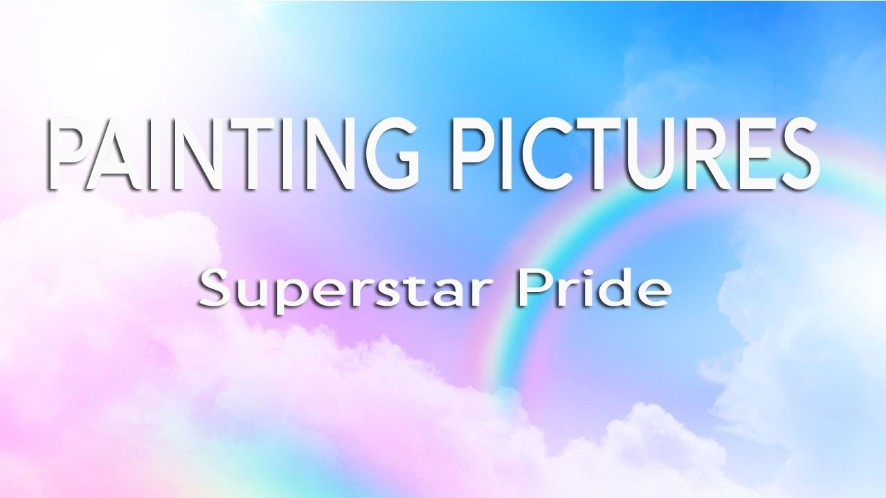 Painting Pictures (Lyrics) Superstar Pride YouTube