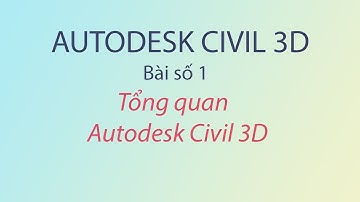 Tự Học Autodesk Civil 3D- Bài 1- Tổng quan chung và Trình tự thiết kế