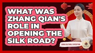 What Was Zhang Qian's Role in Opening the Silk Road?