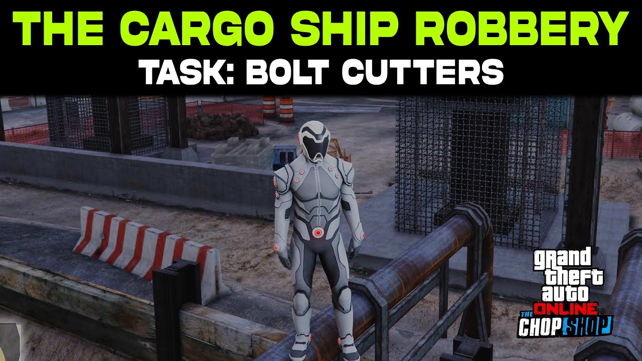 GTA 5 Online The Cargo Ship Robbery Task Bolt Cutters Guide